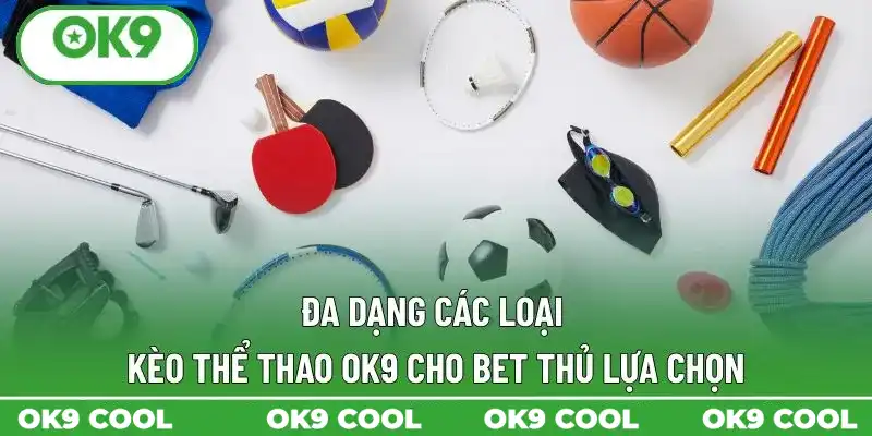 Đa dạng các loại kèo thể thao OK9 cho bet thủ lựa chọn Đa dạng các loại kèo thể thao OK9 cho bet thủ lựa chọn