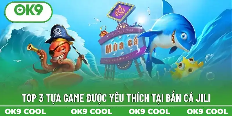 Top 3 tựa game được yêu thích tại bắn cá Jili Top 3 tựa game được yêu thích tại bắn cá Jili